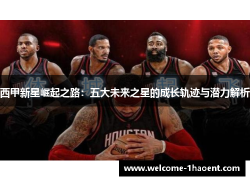西甲新星崛起之路：五大未来之星的成长轨迹与潜力解析