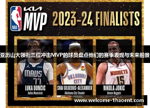 亚历山大领衔三位冲击MVP的球员盘点他们的赛季表现与未来前景