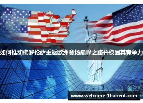 如何推动佛罗伦萨重返欧洲赛场巅峰之路并稳固其竞争力
