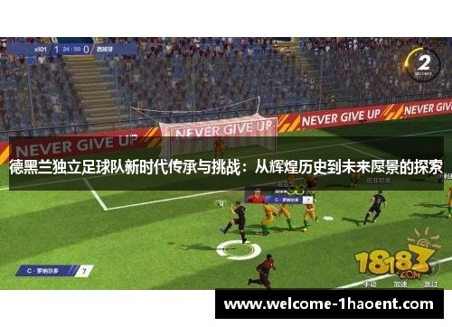 德黑兰独立足球队新时代传承与挑战：从辉煌历史到未来愿景的探索