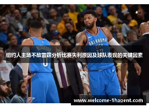 纽约人主场不敌雷霆分析比赛失利原因及球队表现的关键因素