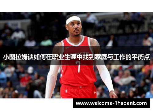 小图拉姆谈如何在职业生涯中找到家庭与工作的平衡点