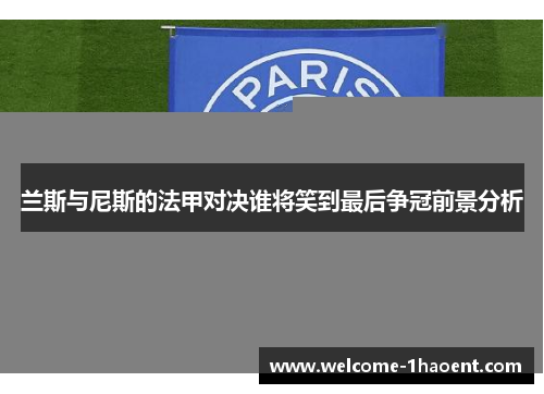 兰斯与尼斯的法甲对决谁将笑到最后争冠前景分析