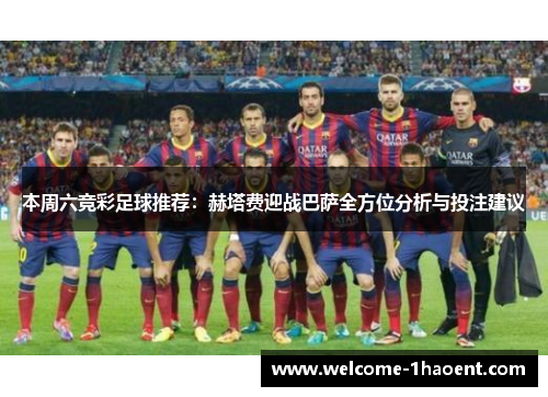 本周六竞彩足球推荐：赫塔费迎战巴萨全方位分析与投注建议