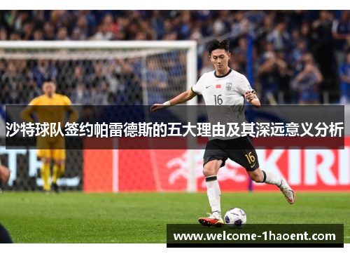 沙特球队签约帕雷德斯的五大理由及其深远意义分析