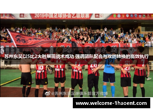 苏州东吴以5比2大胜展现战术成功 强调团队配合与攻防转换的高效执行