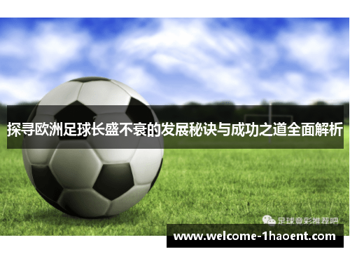 探寻欧洲足球长盛不衰的发展秘诀与成功之道全面解析