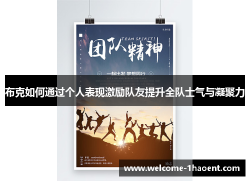 布克如何通过个人表现激励队友提升全队士气与凝聚力 布克如何通过个人表现激励队友提升全队士气与凝聚力