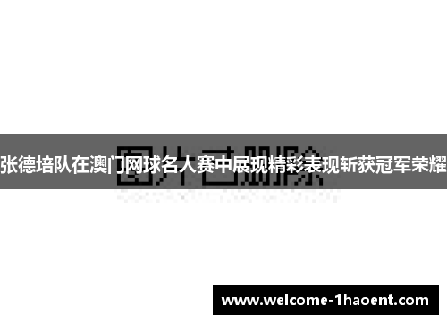 张德培队在澳门网球名人赛中展现精彩表现斩获冠军荣耀