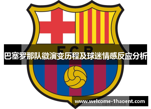 巴塞罗那队徽演变历程及球迷情感反应分析 巴塞罗那队徽演变历程及球迷情感反应分析