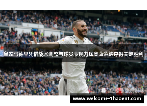 皇家马德里凭借战术调整与球员表现力压奧薩蘇納夺得关键胜利 皇家马德里凭借战术调整与球员表现力压奧薩蘇納夺得关键胜利