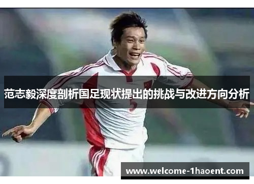 范志毅深度剖析国足现状提出的挑战与改进方向分析