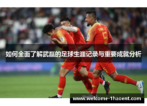 如何全面了解武磊的足球生涯记录与重要成就分析