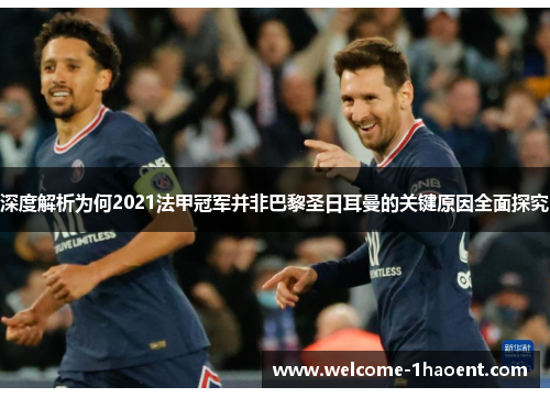 深度解析为何2021法甲冠军并非巴黎圣日耳曼的关键原因全面探究 深度解析为何2021法甲冠军并非巴黎圣日耳曼的关键原因全面探究