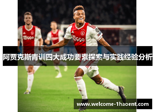 阿贾克斯青训四大成功要素探索与实践经验分析