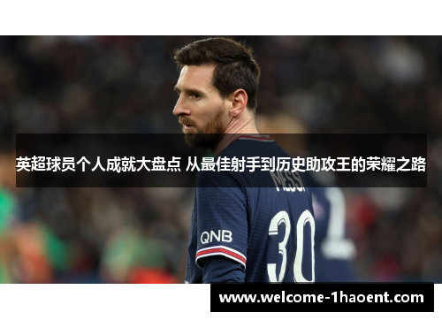 英超球员个人成就大盘点 从最佳射手到历史助攻王的荣耀之路 英超球员个人成就大盘点 从最佳射手到历史助攻王的荣耀之路