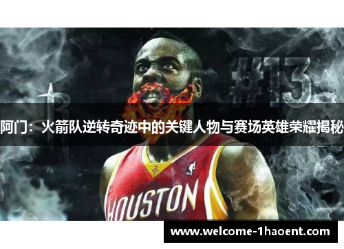 阿门：火箭队逆转奇迹中的关键人物与赛场英雄荣耀揭秘